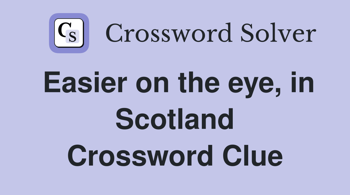 Easier on the eye, in Scotland Crossword Clue