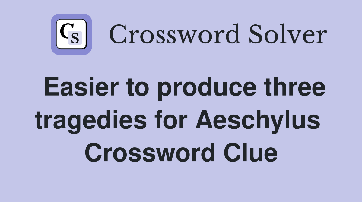 Easier to produce three tragedies for Aeschylus  Crossword Clue
