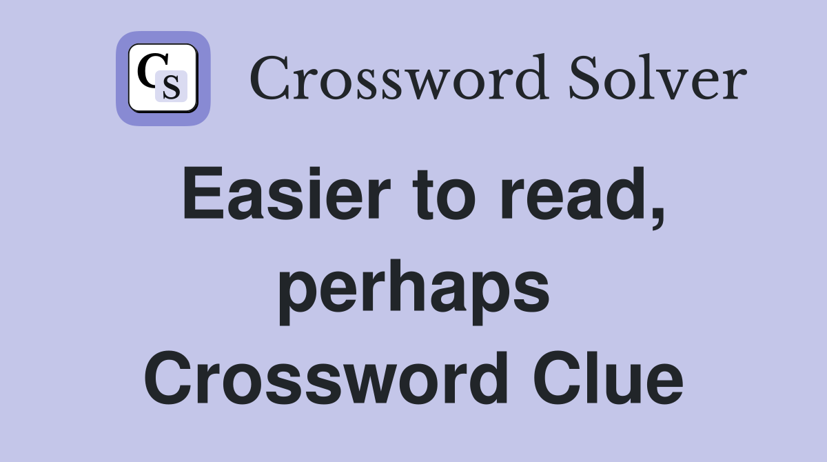 Easier to read, perhaps Crossword Clue