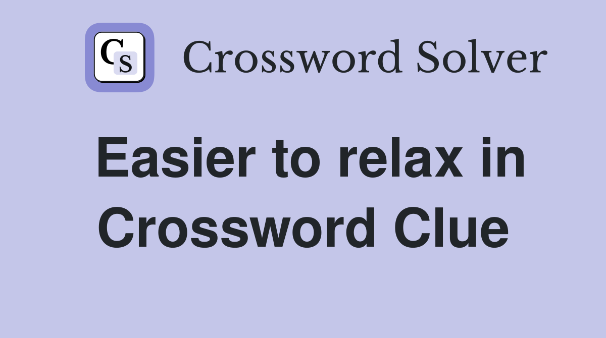 Easier to relax in Crossword Clue