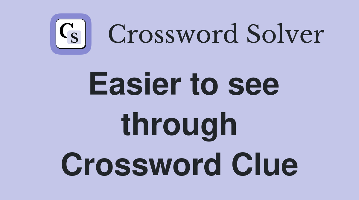 Easier to see through Crossword Clue