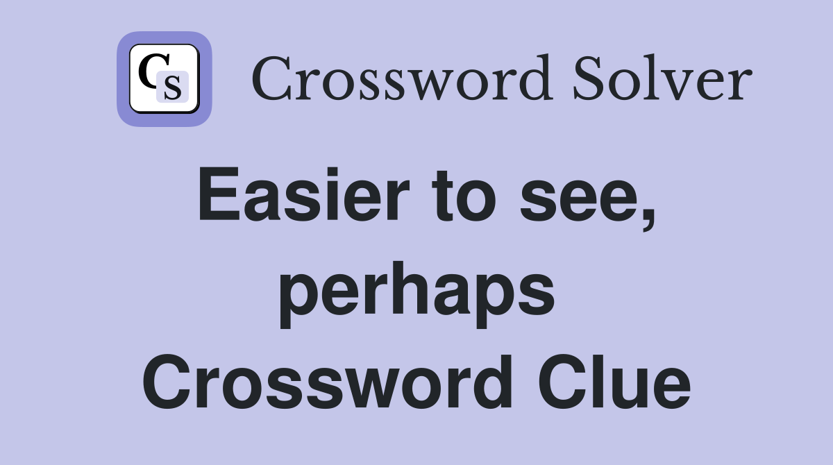Easier to see, perhaps Crossword Clue