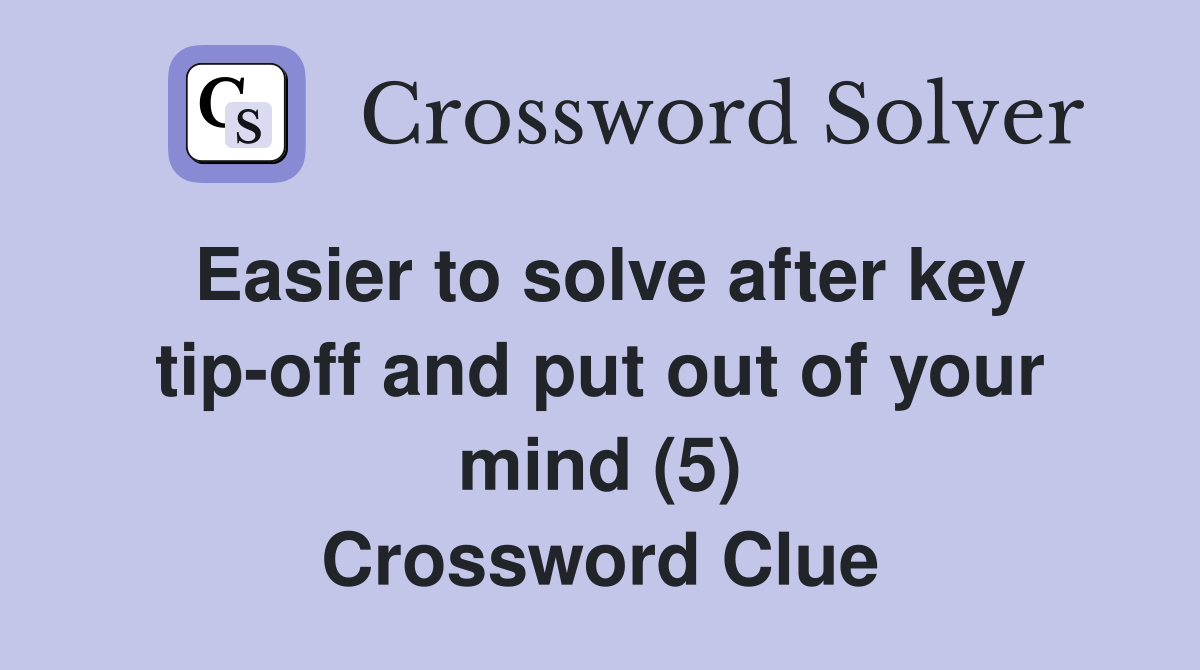 Easier to solve after key tip-off and put out of your mind (5) Crossword Clue