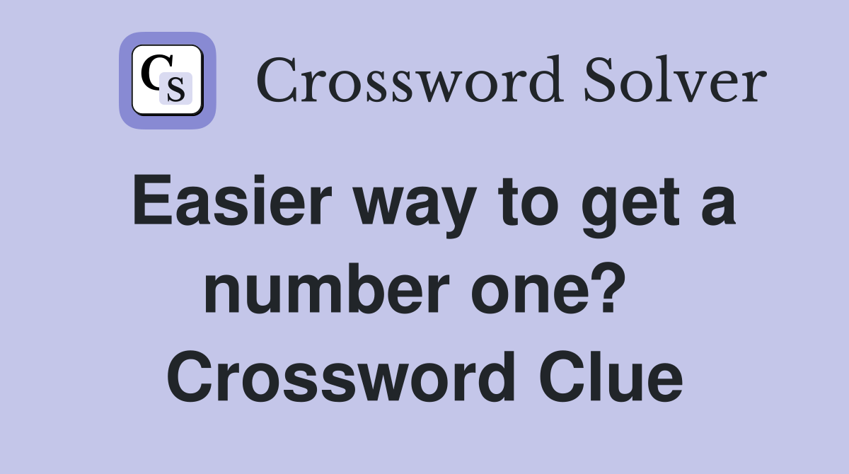 Easier way to get a number one?  Crossword Clue