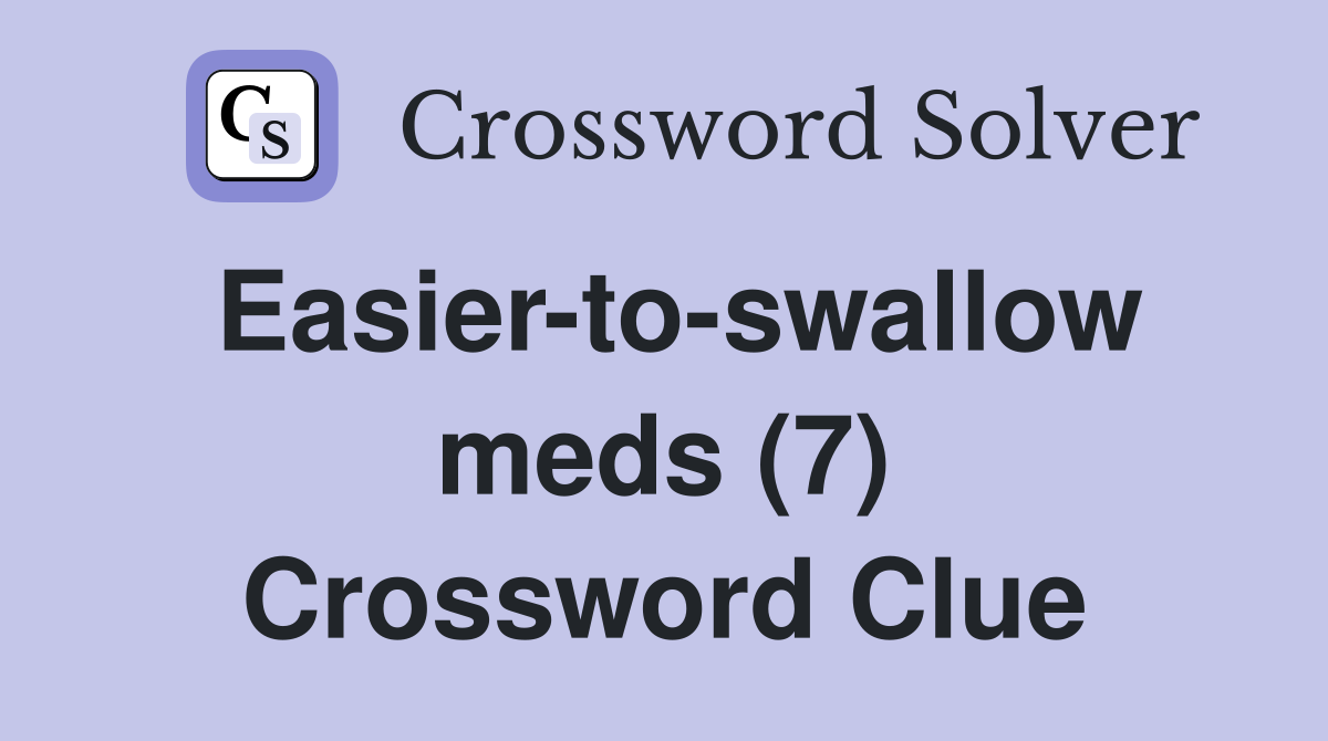 Easier-to-swallow meds (7) Crossword Clue