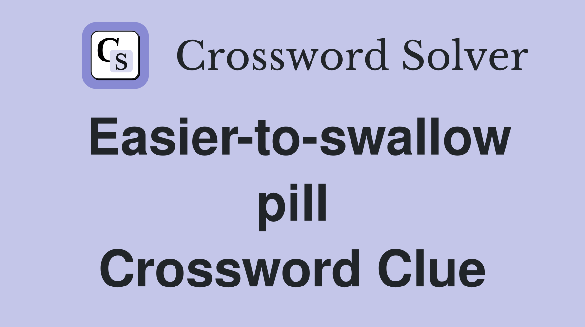 Easier-to-swallow pill Crossword Clue