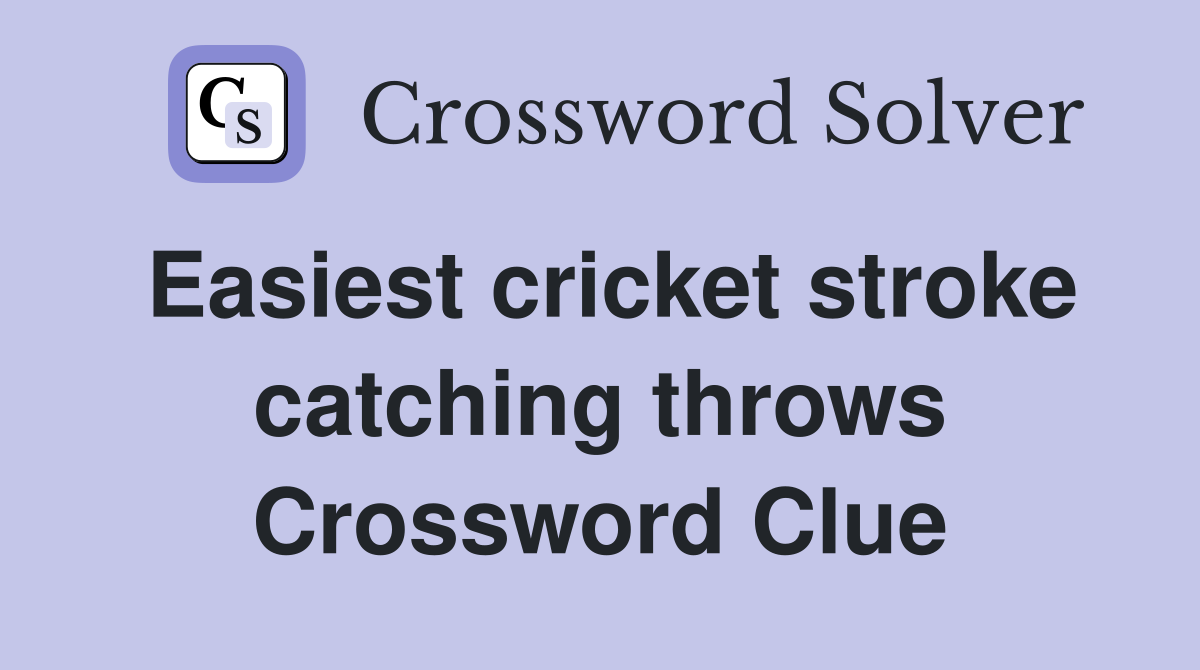 Easiest cricket stroke catching throws Crossword Clue