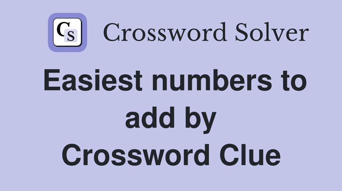 Easiest numbers to add by Crossword Clue
