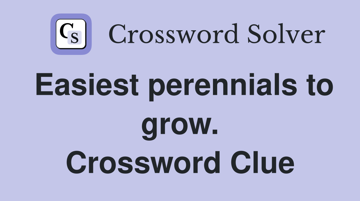Easiest perennials to grow. Crossword Clue