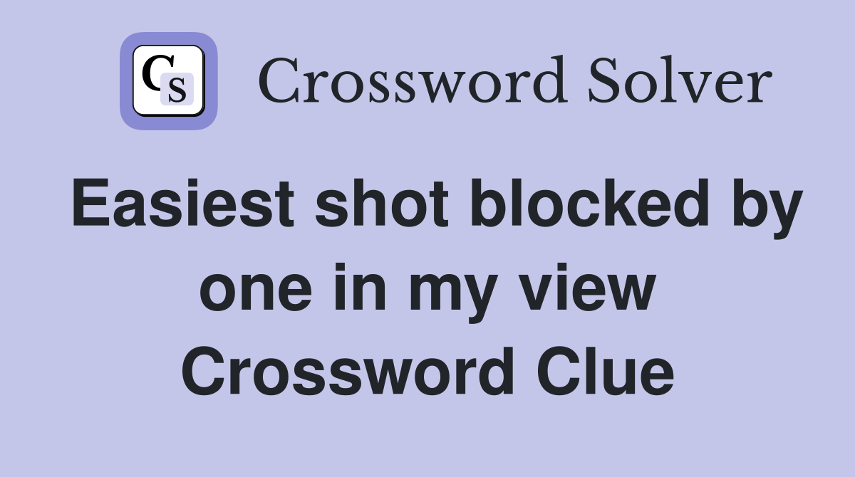 Easiest shot blocked by one in my view Crossword Clue