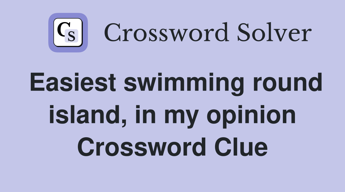 Easiest swimming round island, in my opinion Crossword Clue