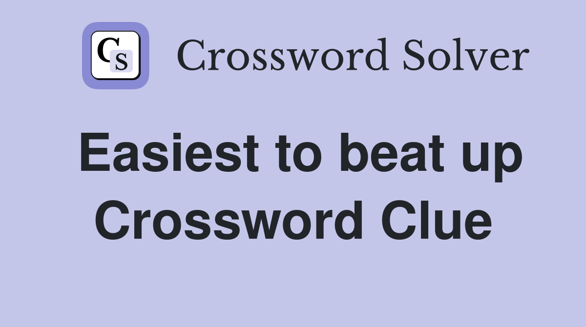 Easiest to beat up Crossword Clue