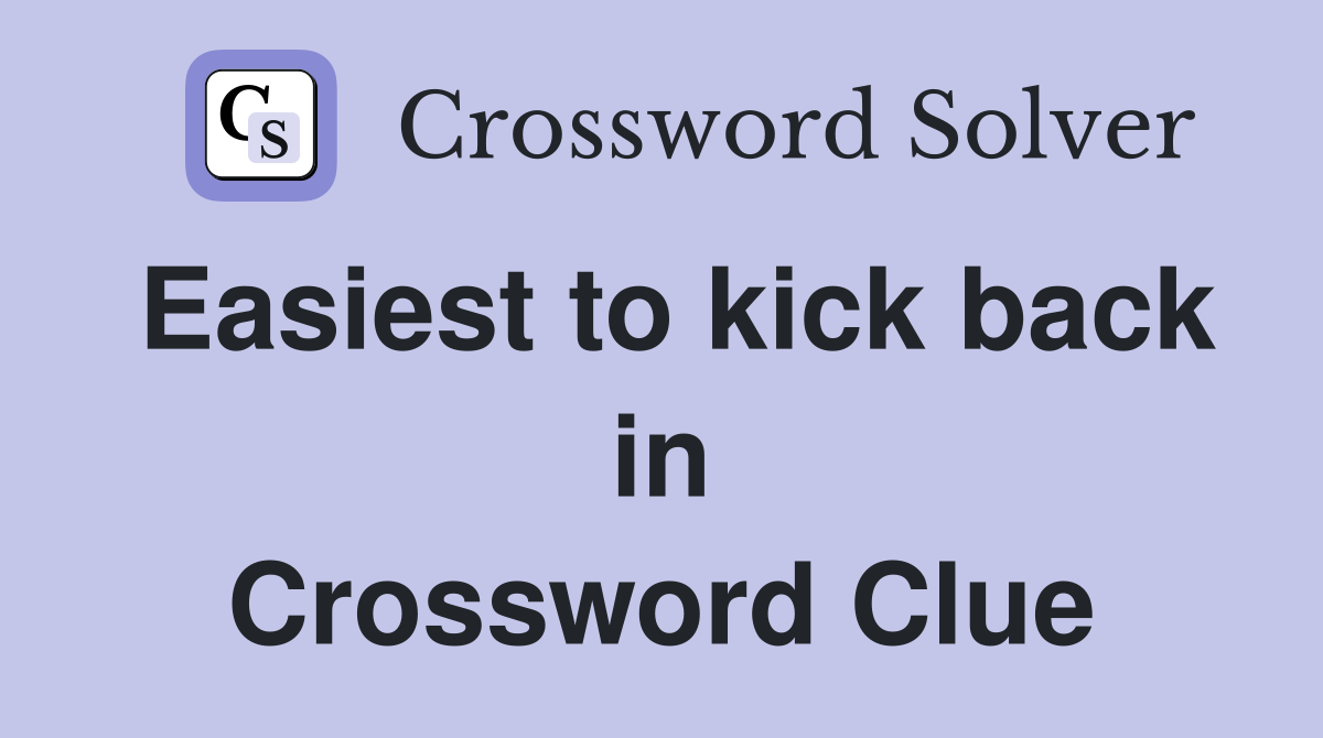 Easiest to kick back in Crossword Clue