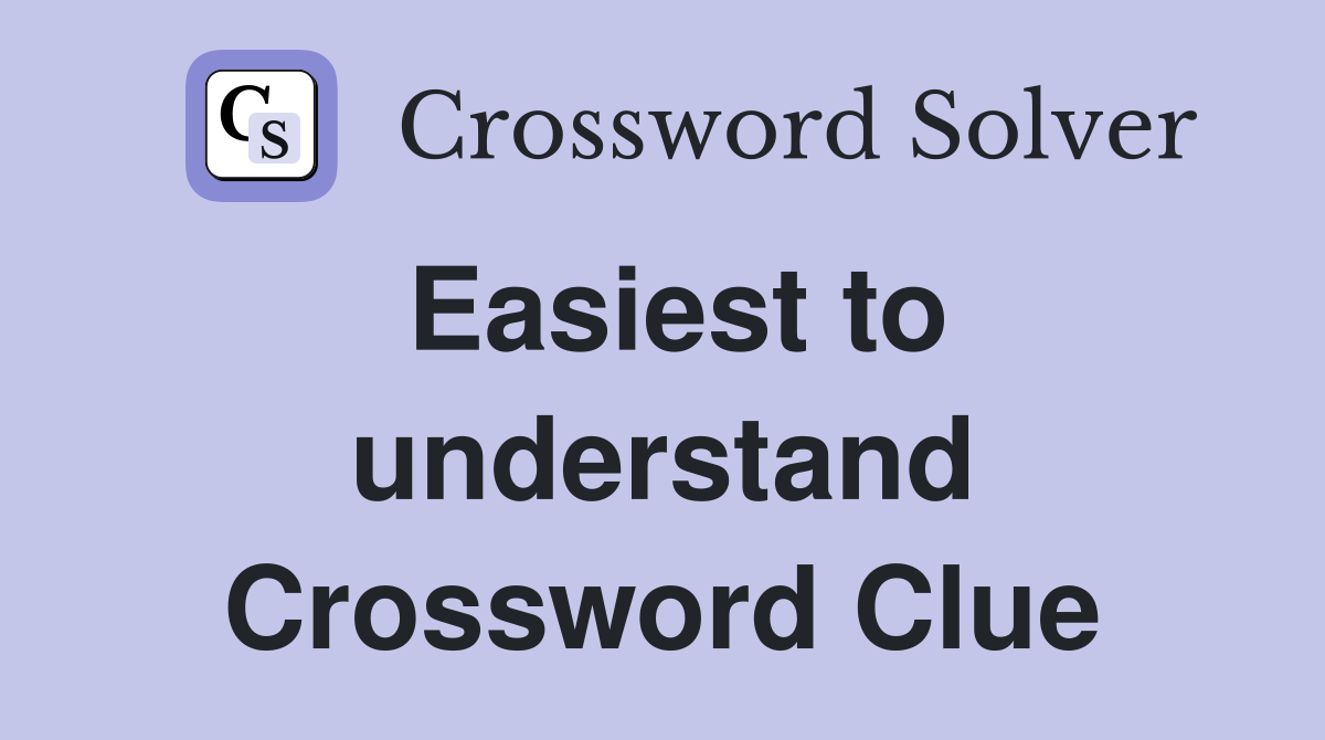 Easiest to understand Crossword Clue