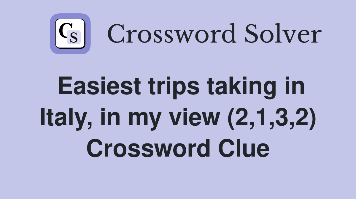 Easiest trips taking in Italy, in my view (2,1,3,2) Crossword Clue