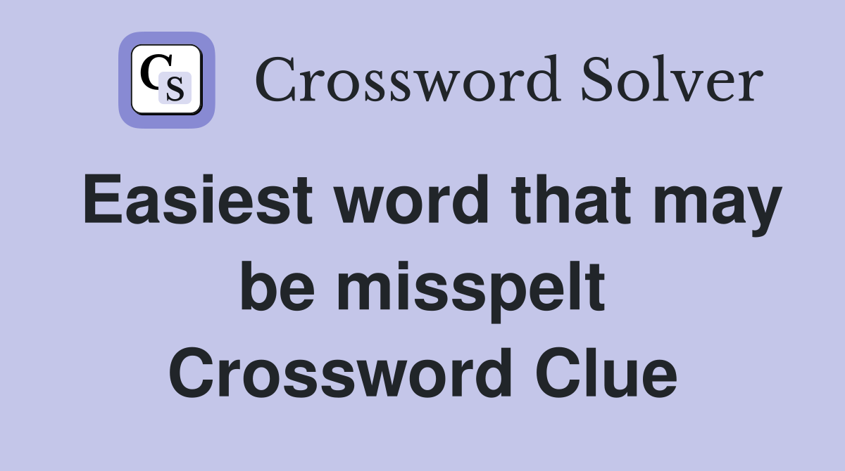 Easiest word that may be misspelt Crossword Clue