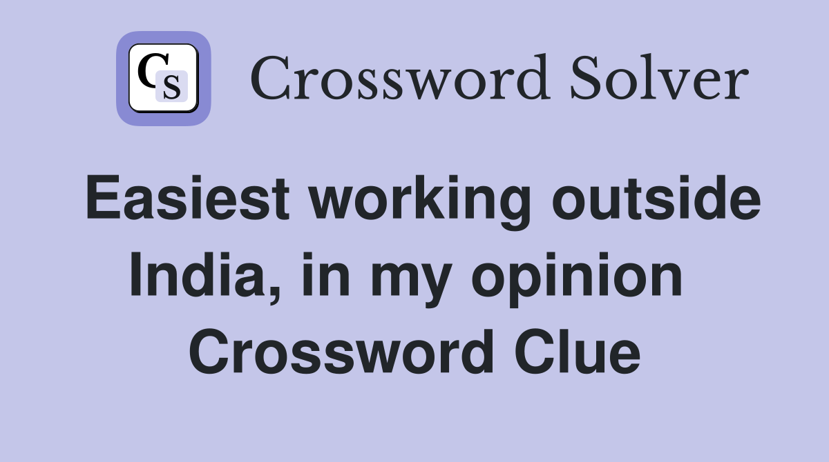 Easiest working outside India, in my opinion  Crossword Clue
