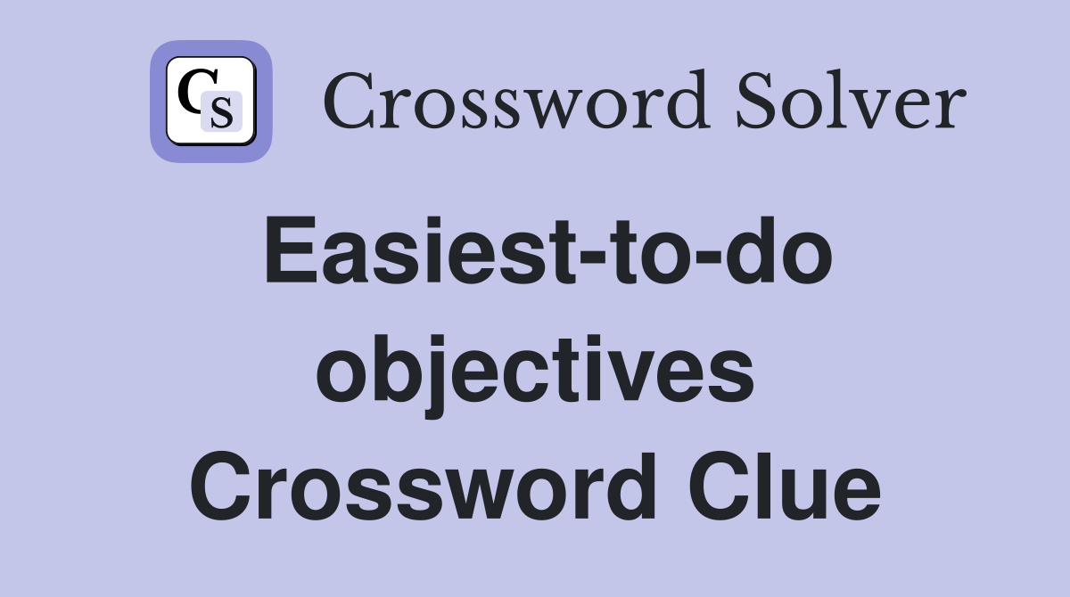 Easiest-to-do objectives Crossword Clue