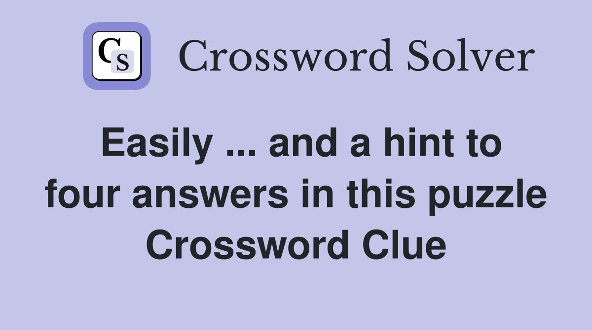 Easily ... and a hint to four answers in this puzzle Crossword Clue
