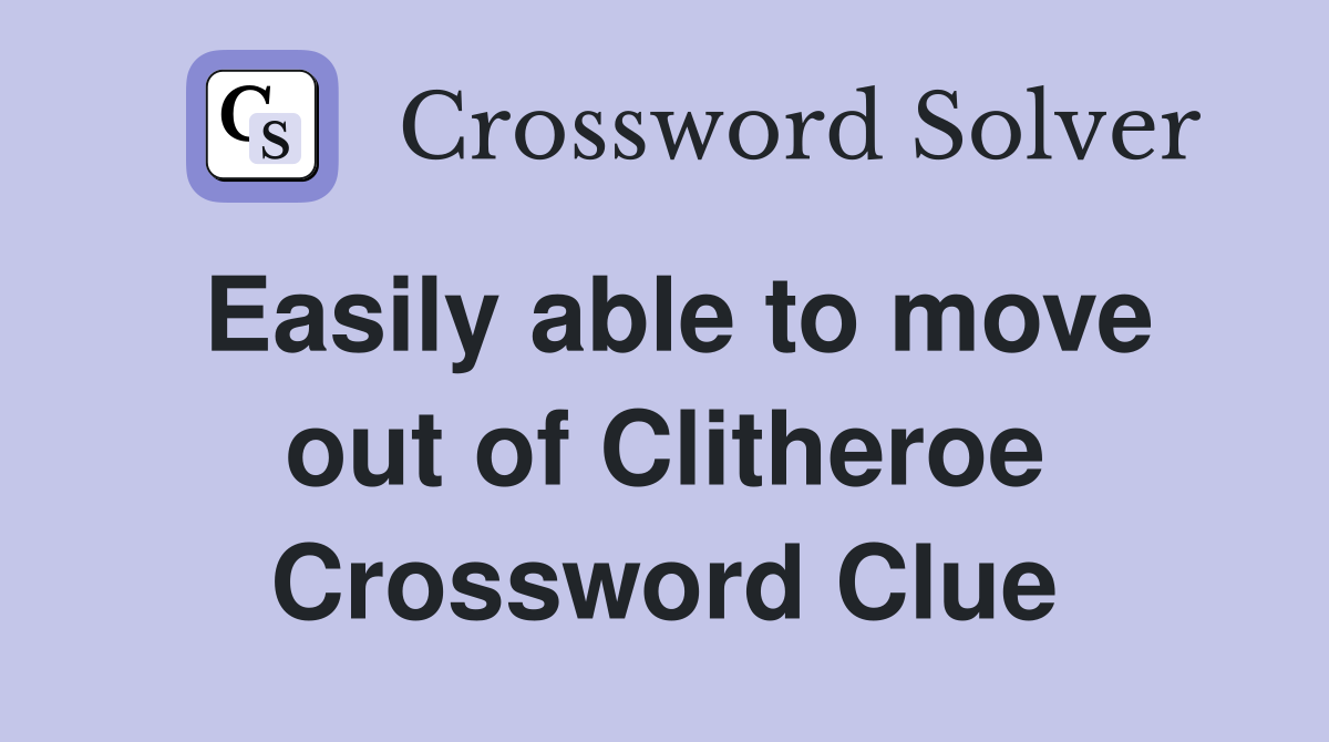 Easily able to move out of Clitheroe Crossword Clue