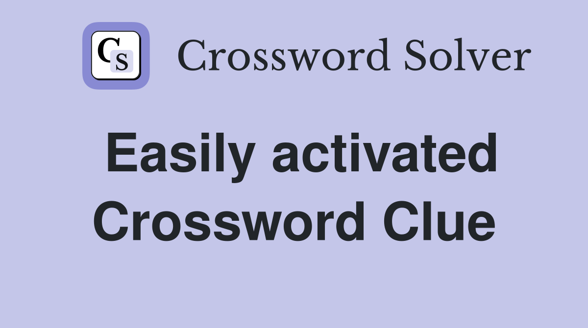 Easily activated Crossword Clue