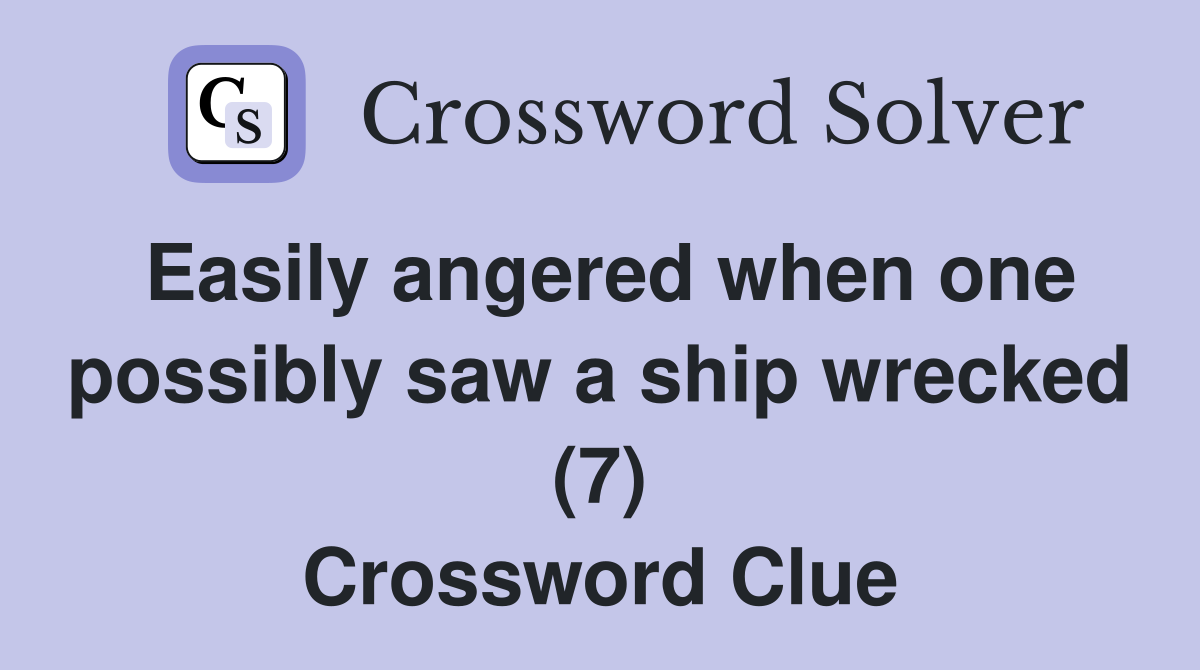 Easily angered when one possibly saw a ship wrecked (7) Crossword Clue