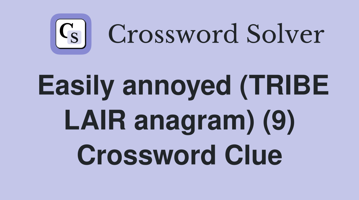 Easily annoyed (TRIBE LAIR anagram) (9) Crossword Clue