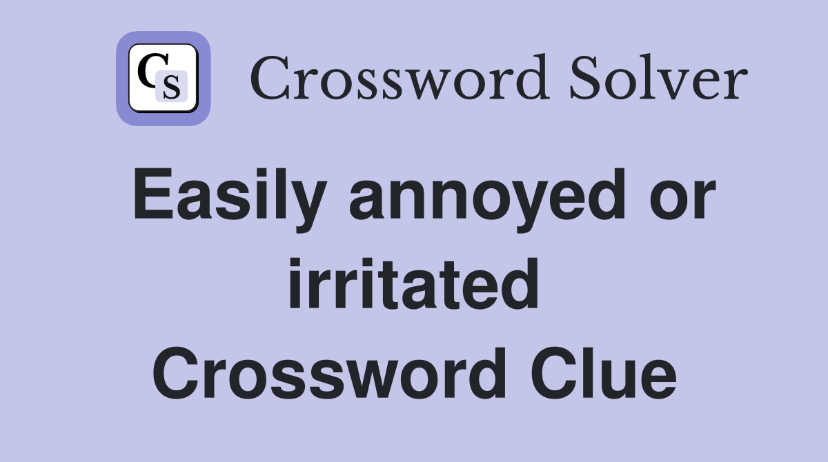 Easily annoyed or irritated Crossword Clue