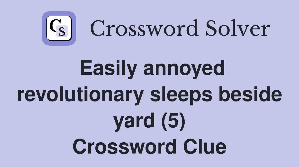 Easily annoyed revolutionary sleeps beside yard (5) Crossword Clue