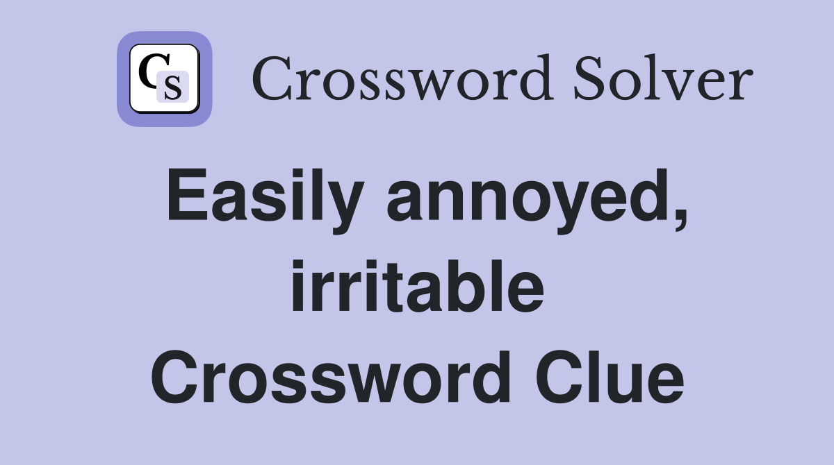 Easily annoyed, irritable Crossword Clue