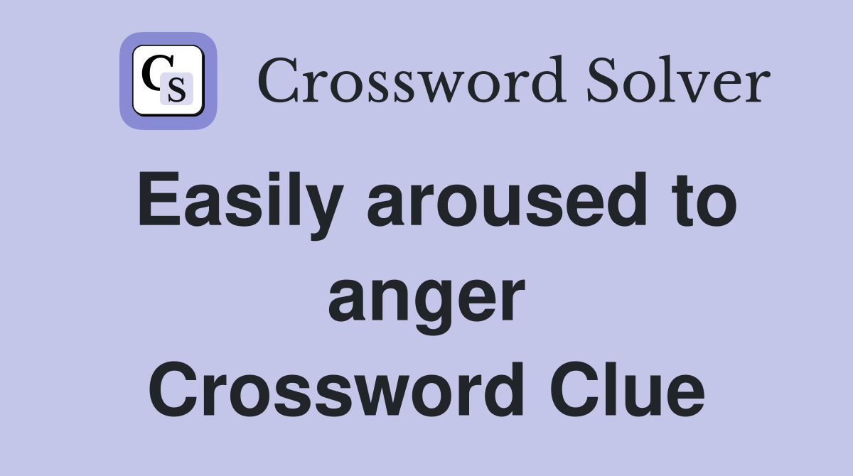 Easily aroused to anger Crossword Clue