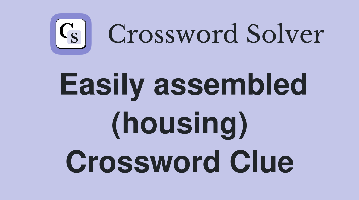 Easily assembled (housing) Crossword Clue