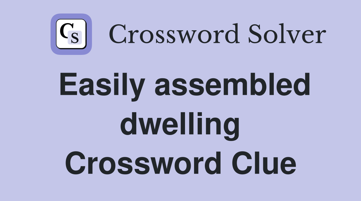 Easily assembled dwelling Crossword Clue