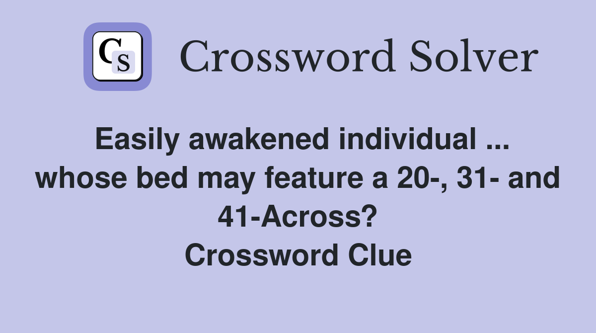 Easily awakened individual ... whose bed may feature a 20-, 31- and 41-Across? Crossword Clue