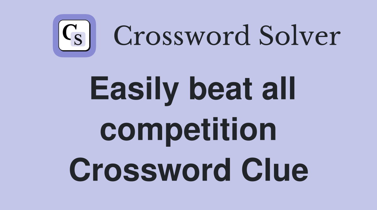 Easily beat all competition Crossword Clue