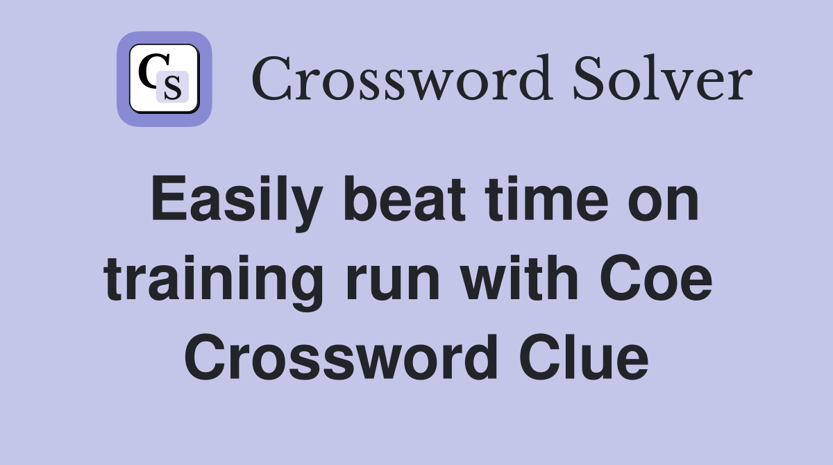 Easily beat time on training run with Coe  Crossword Clue