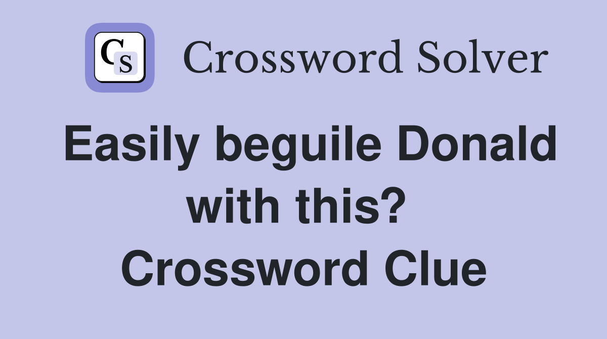 Easily beguile Donald with this?  Crossword Clue