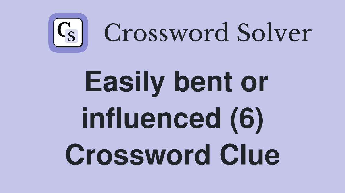 Easily bent or influenced (6) Crossword Clue