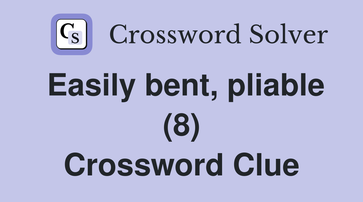 Easily bent, pliable (8) Crossword Clue