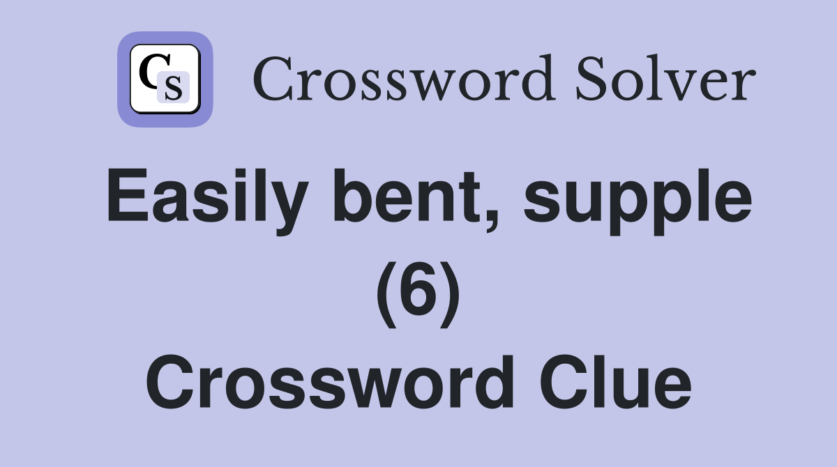 Easily bent, supple (6) Crossword Clue