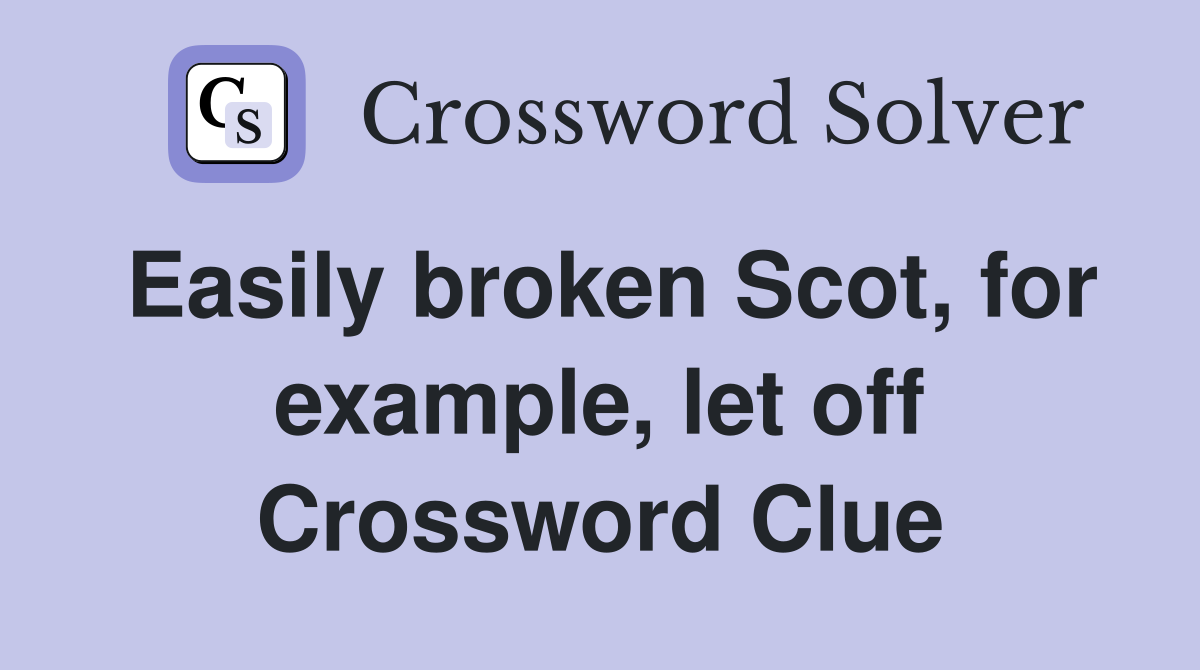 Easily broken Scot, for example, let off Crossword Clue
