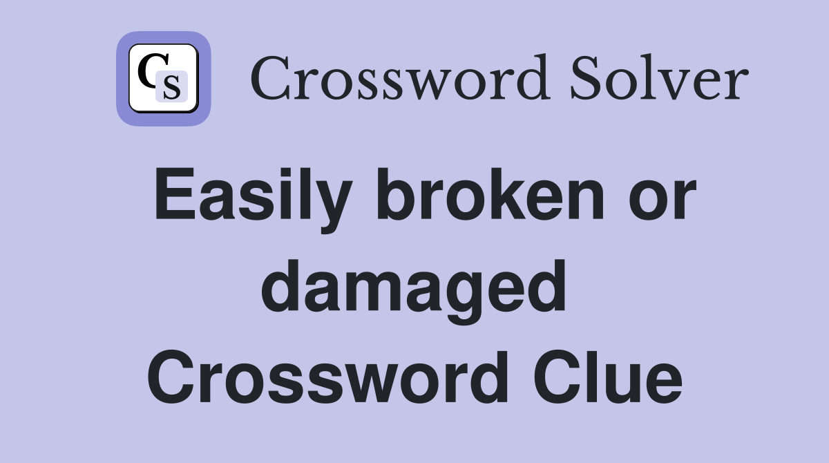 Easily broken or damaged Crossword Clue