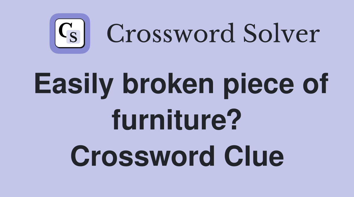Easily broken piece of furniture? Crossword Clue