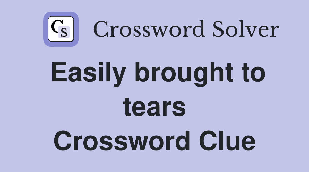 Easily brought to tears Crossword Clue