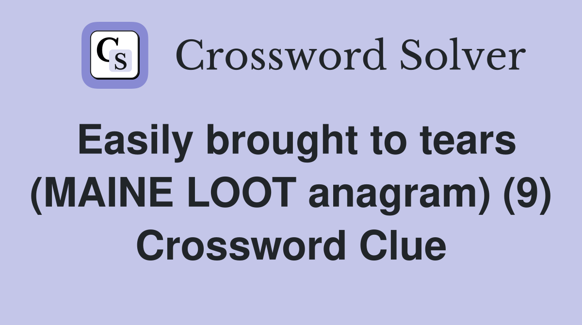 Easily brought to tears (MAINE LOOT anagram) (9) Crossword Clue