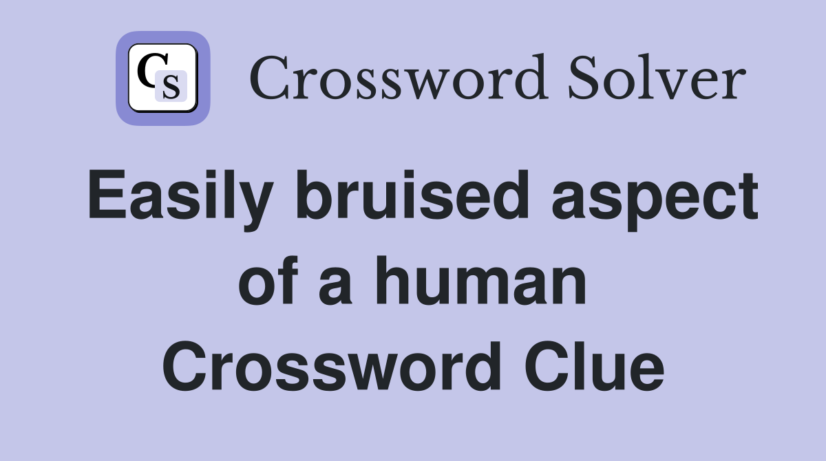 Easily bruised aspect of a human Crossword Clue