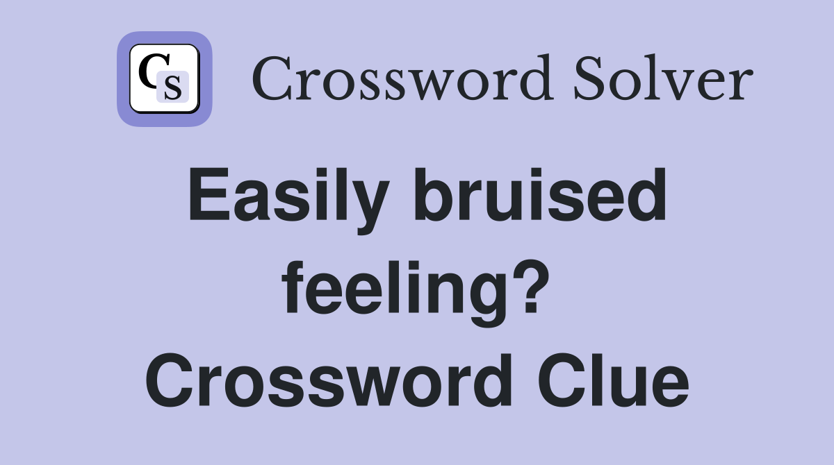 Easily bruised feeling? Crossword Clue