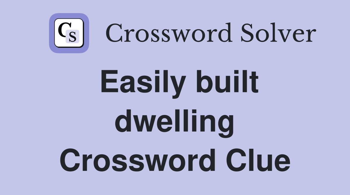 Easily built dwelling Crossword Clue