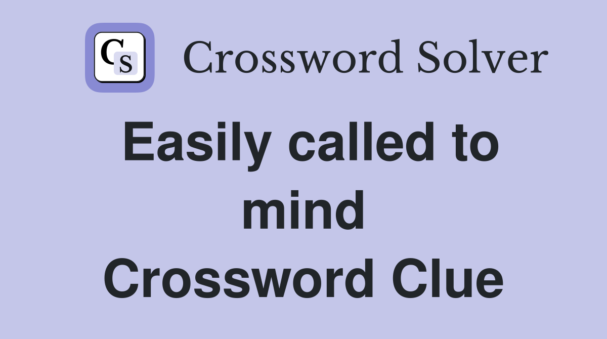 Easily called to mind Crossword Clue