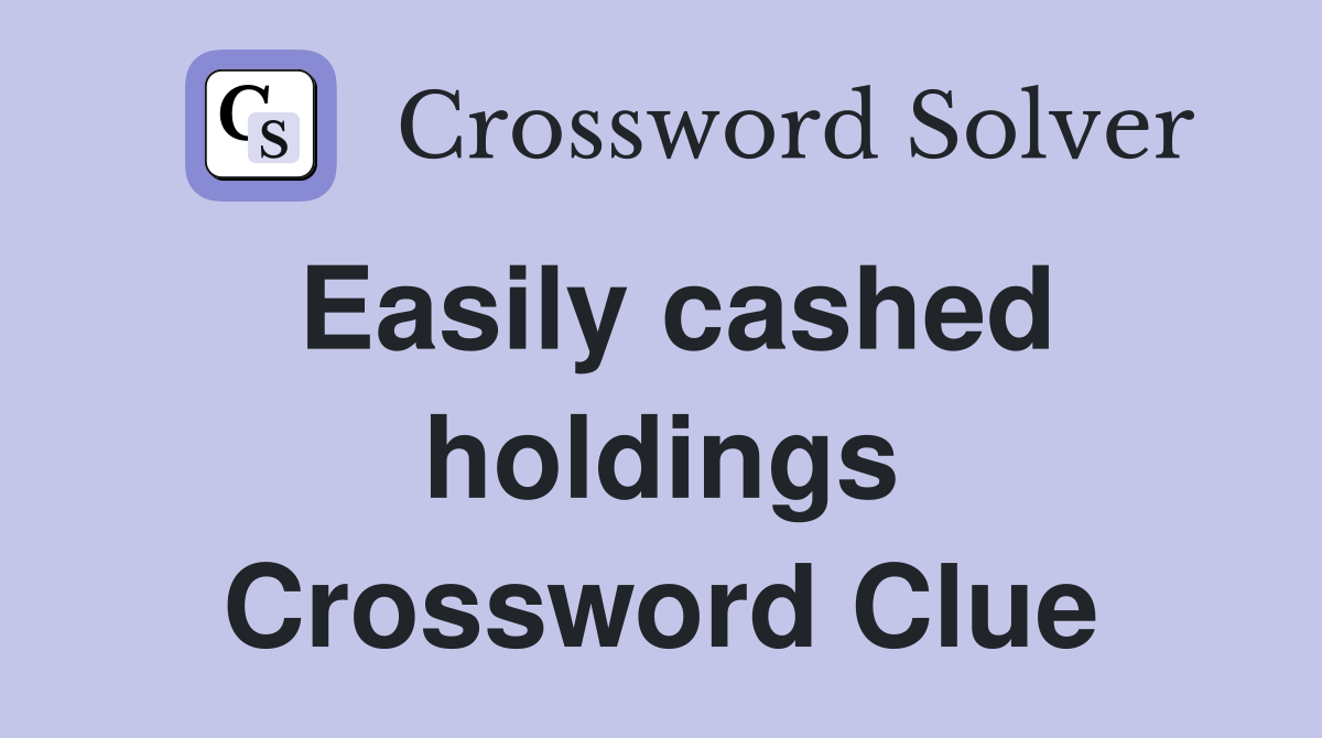 Easily cashed holdings Crossword Clue